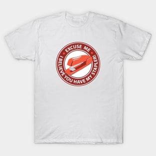 Excuse Me I Believe You Have My Stapler! T-Shirt